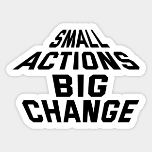 Small Actions Big Change Sticker